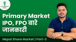 Share Market Nepal - Primary Market | नेपाल Share बजार - प्राथमिक बजार | IPO,FPO बारे जानकारी Part 3