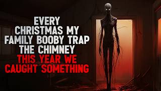 Every Christmas my family booby trapped the chimney. This year we caught something Creepypasta