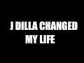 J Dilla Changed My Life 