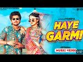 Haye Garmi Official Video Khushi Baliyan Dev Chouhan Raj Mawar New Haryanvi Dj Song