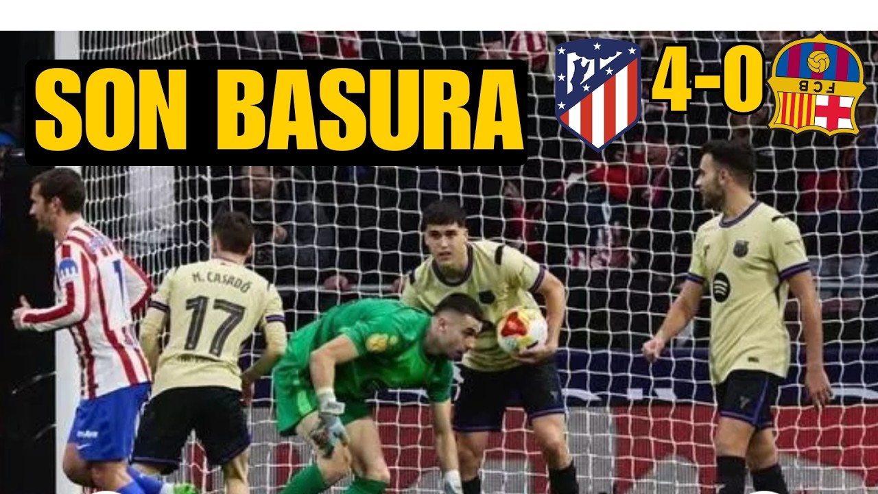 ATLÉTICO 4-0 BARÇA: SON UNA BASURA Y EN CHAMPIONS LOS VAN A ARRASAR