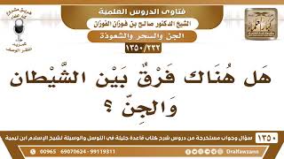 [232 /1350] هل هناك فرق بين الشيطان والجن؟ الشيخ صالح الفوزان image