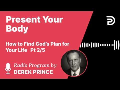 How to Find God's Plan for Your Life 2 of 5   Present Your Body   Derek Prince