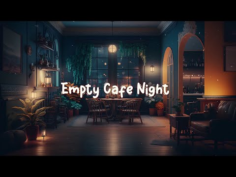 Empty Cafe Night ☕ Cozy Coffee Shop - Beats to Relax / Study / Work to ☕ Lofi Café