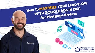 How To Maximize Your Lead Flow With Google Ads in 2021 For Mortgage Brokers