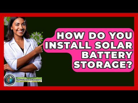 How Do You Install Solar Battery Storage? - Earth Science Answers