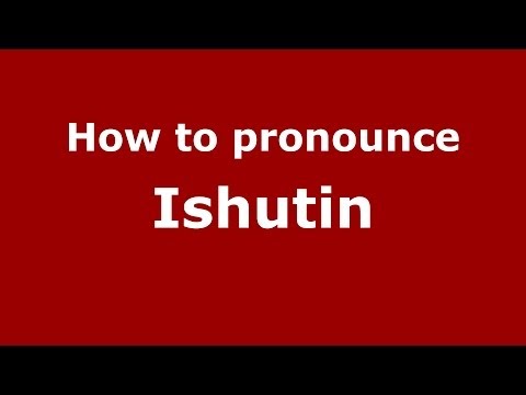 How to pronounce Ishutin (Russian/Russia) - PronounceNames.com