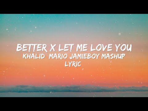 BETTER X LET ME LOVE YOU -  KHALID  MARIO - JAMIEBOY- MASHUP COVER - LYRIC