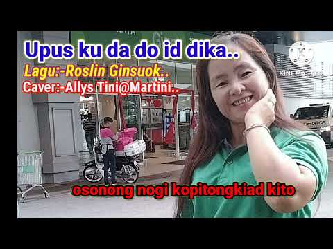 Upus ku da do id dika..Lagu:-Roslin Ginsuok/Caver:-Allys Tini@Martini..