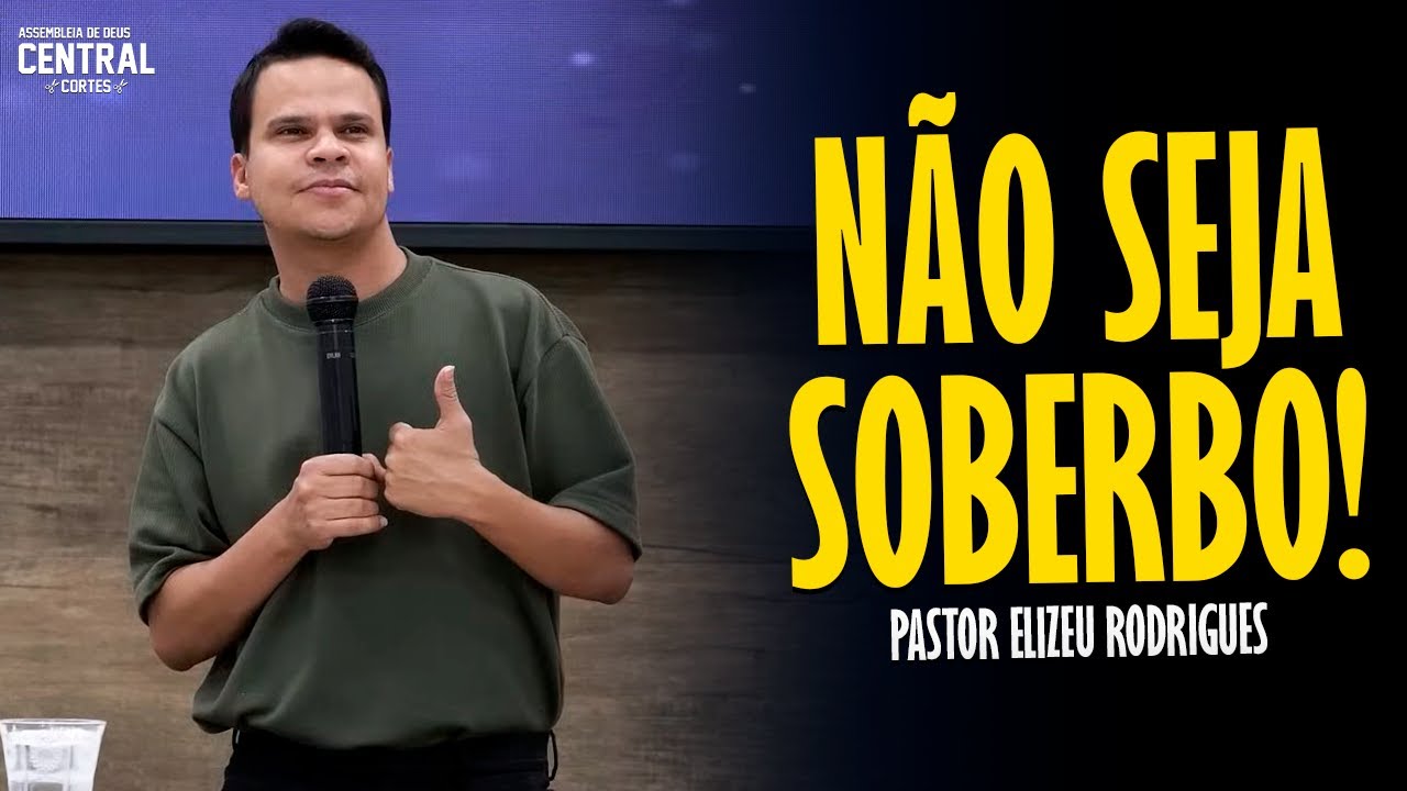 PASTOR ELIZEU RODRIGUES: NÃO SEJA SOBERBO! - PREGAÇÃO ANGELICAL
