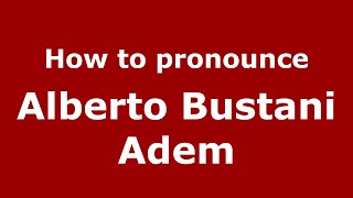 How to pronounce Alberto Bustani Adem