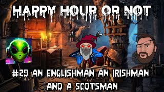 The Happy Hour or Not Live Stream #29 An Englishman An Irishman And A Scotsman
