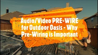 Audio/Video PRE-WIRE for Outdoor Oasis - Why Pre-Wiring is Important