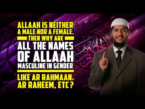 Allah is Neither a Male nor a Female. Then why are all the Names of Allah Masculine in Gender?