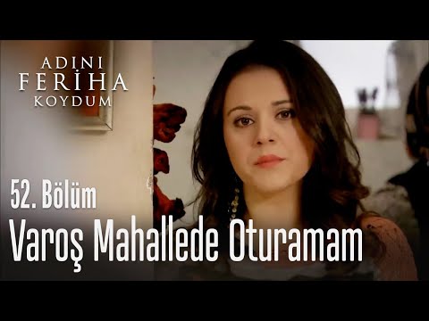 Varoş mahallede oturamam - Adını Feriha Koydum 52. Bölüm