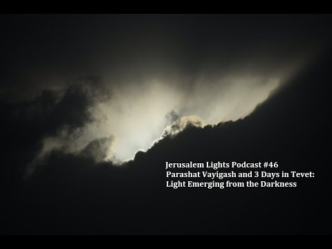 Jerusalem Lights Podcast #46 - Parashat Vayigash & 3 Days in Tevet: Light Emerging from the Darkness