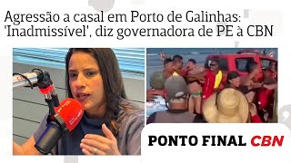 Agressão a casal em Porto de Galinhas: 'Lamentável e inadmissível', diz governadora de PE à CBN