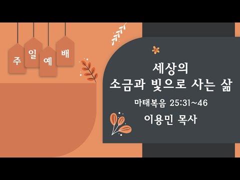 세상의 소금과 빛으로 사는 삶 마태복음 25:31~36 이용민 목사20220626am