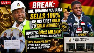 Break: Mr. Ibrahim Mahama Sells 100% Of His First Gold To Gold Board, Donates 2 Million To GFA, etc!