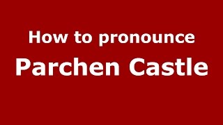 How to pronounce Parchen Castle