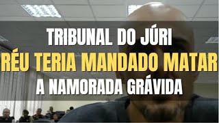 🔴Tribunal do Júri: Réu de dentro da cadeia manda matar sua namorada que estava grávida
