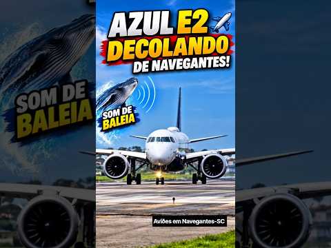 O AZUL E2 QUE FAZ SOM DE BALEIA! DECOLAGEM EM NAVEGANTES-SC