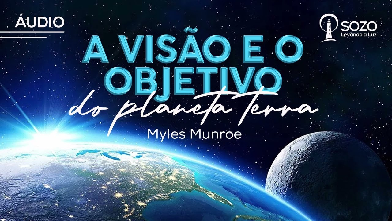 Myles Munroe - A Visão e o Objetivo do Planeta Terra