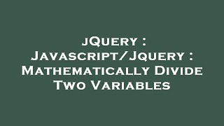 Download the video "jQuery : Javascript/Jquery : Mathematically Divide Two Variables"