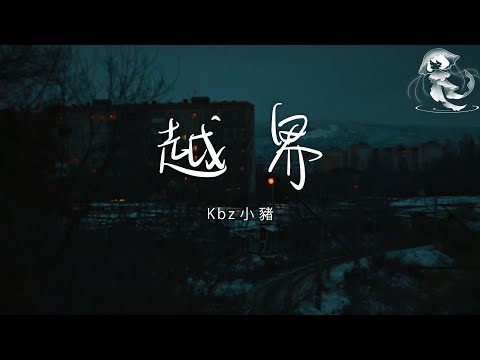 Kbz小豬 - 越界「是我自己想得太多 把你的禮貌當成了承諾」【動態歌詞】♪