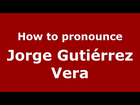 How to pronounce Jorge Gutiérrez Vera (Mexico/Mexican Spanish) - PronounceNames.com