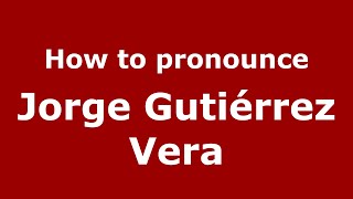 How to pronounce Jorge Gutiérrez Vera