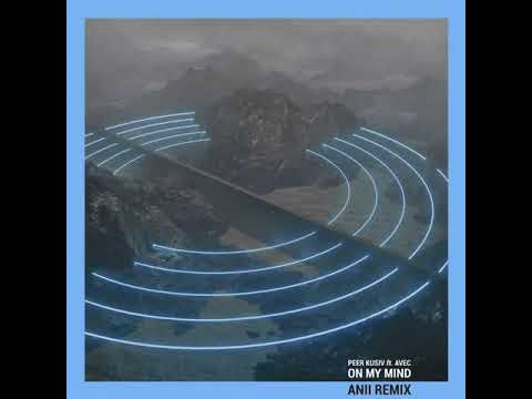 Peer Kusiv - On My Mind feat. Avec (Anii Remix)