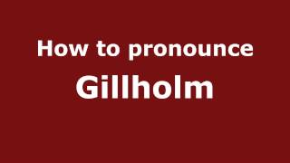 How to pronounce Gillholm