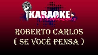 ROBERTO CARLOS - SE VOCÊ PENSA ( KARAOKE )