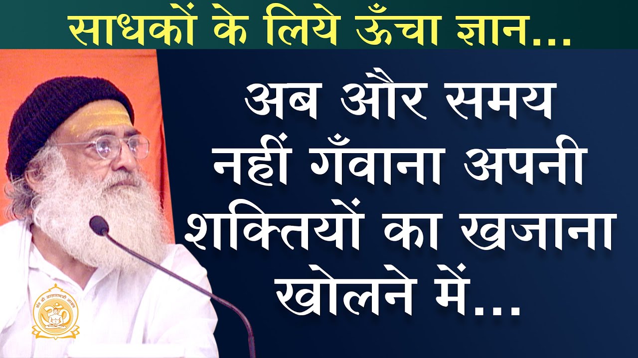 साधकों के लिये ऊँचा ज्ञान...अब और समय नहीं गँवाना अपनी शक्तियों का खजाना खोलने में...|Asharamji Bapu
