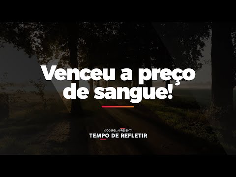 [Tempo de Refletir] Venceu a preço de sangue!