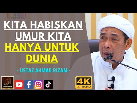Ustaz Ahmad Rizam - KITA HABISKAN UMUR KITA HANYA UNTUK DUNIA