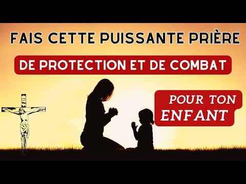 Puissante Prière De Protection Et De Combat Pour Ton Enfant