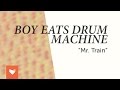 Boy Eats Drum Machine - "Mr. Train"