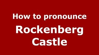 How to pronounce Rockenberg Castle