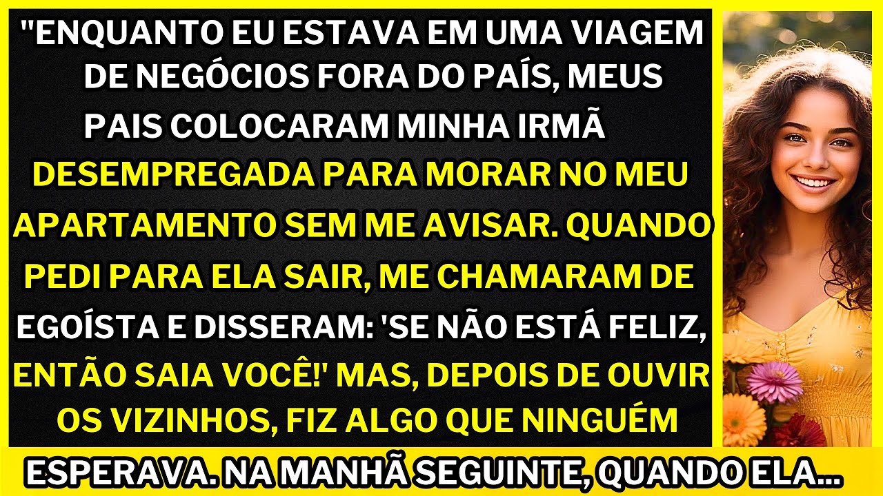 "Meus pais permitiram que minha irmã morasse no meu apartamento enquanto viajava, mas eu fiz ela...