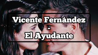 Vicente Fernández - El Ayudante ( Letra )