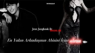 Jeon Jungkook ile hayal et|SMUT| En Yakın Arkadaşının Abisini İçine Alırsın 18+