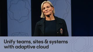 Unify teams, sites, and systems with adaptive cloud