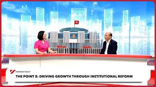 The Point 2: Driving growth through institutional reform | Vietnam Today