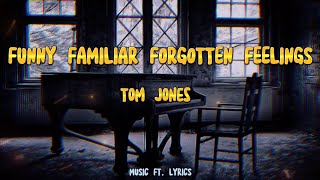 🔥 TOM JONES - FUNNY FAMILIAR FORGOTTEN FEELINGS (LYRICS)