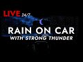 Very Intense Rain With Heavy Thunder Sounds On Car Roof Sleep In Car Live Stream For Sleeping