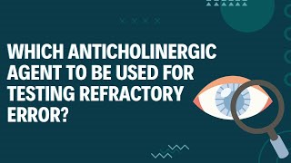 Which anticholinergic agent to be used for testing refractory error?