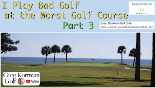 I Play Bad Golf at the Worst Golf Course. Part 3. Great Southern Golf Club. Biloxi Mississippi.