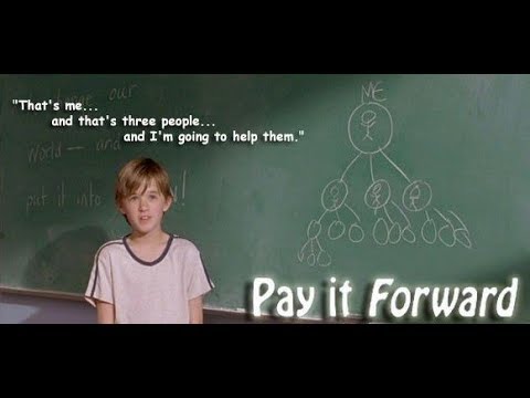 Pay It Forward - "You don't pay love back; you pay it forward."